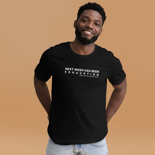 Next Week Has Been Exhausting - Unisex t-shirt